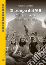 Il tempo del '68. Politica, arte, musica e vita. Quali proposte per un nuovo '68? libro