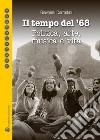 Il tempo del '68. Politica, arte, musica e vita. Quali proposte per un nuovo '68? libro