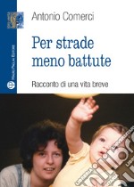 Per strade meno battute. Racconto di una vita breve