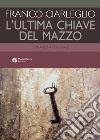 L'ultima chiave del mazzo. Romanzo a due finali libro di Ciarleglio Franco