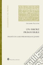 Un amore primaverile. Inediti di Pirandello e Jenny libro