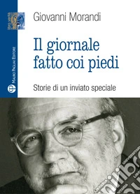 Il giornale fatto con i piedi. Storie di un inviato speciale