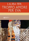 Troppo amore per Eva libro di Feri Laura