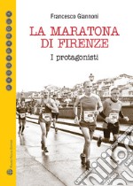 La maratona di Firenze. I protagonisti libro