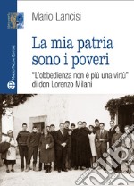 La mia patria sono i poveri. «L'obbedienza non è più una virtù» di don Lorenzo Milani libro