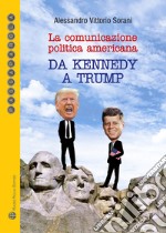 La comunicazione politica americana da Kennedy a Trump libro