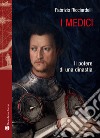 I Medici. Il potere di una dinastia libro