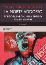 La morte addosso. Polidori, Byron, Mary Shelley e altri vampiri libro