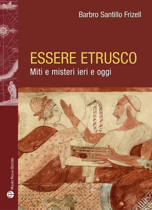 Essere etrusco. Miti e misteri ieri e oggi