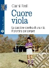 Cuore viola. La passione sportiva di una vita. Fiorentina per sempre libro di Resti Gianni