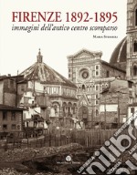 Firenze 1892-1895. Immagini dell'antico centro scomparso. Ediz. illustrata libro