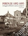 Firenze 1892-1895. Immagini dell'antico centro scomparso. Ediz. illustrata libro