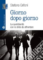 Giorno dopo giorno. La quotidianità con le sfide da affrontare libro