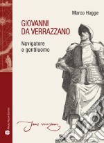 Giovanni da Verrazzano. Navigatore e gentiluomo