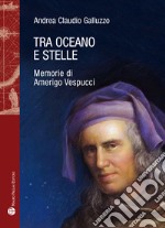 Tra oceano e stelle. Memorie di Amerigo Vespucci