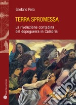 Terra spromessa. La rivoluzione contadina del dopoguerra in Calabria