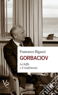 Gorbaciov. La beffa e il tradimento