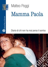 Mamma Paola. Diario di chi non ha mai perso il sorriso. Ediz. illustrata libro
