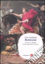 Rubicone. Trionfo e tragedia della Repubblica romana libro