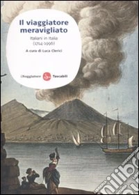 Il viaggiatore meravigliato. Italiani in Italia (1714-1996) libro