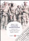 Cronache mediorientali. Il grande inviato di guerra inglese racconta cent'anni di invasioni, tragedie e tradimenti libro