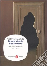 Breve storia dell'ombra. Dalle origini della pittura alla pop art libro