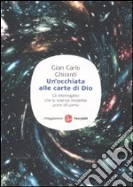 Un'Occhiata alle carte di Dio. Gli interrogativi che la scienza moderna pone all'uomo