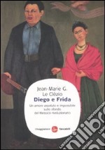 Diego e Frida. Un amore assoluto e impossibile sullo sfondo del Messico rivoluzionario libro