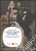 I Servizi segreti di Venezia. Spionaggio e controspionaggio ai tempi della Serenissima