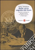 Dalle carte segrete del Duce. Momenti e protagonisti dell'Italia fascista nei National Archives di Washington libro