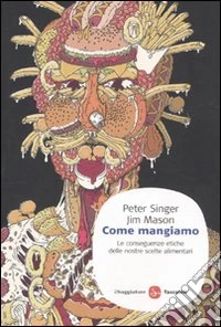 Come mangiamo. Le conseguenze etiche delle nostre scelte alimentari libro