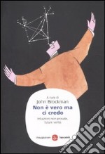 Non è vero ma ci credo. Intuizioni non provate, future verità libro