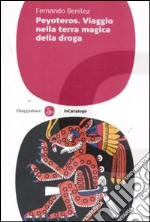 Peyoteros. Viaggio nella terra magica della droga libro