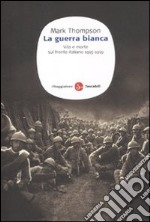 La guerra bianca. Vita e morte sul fronte italiano 1915-1919