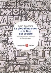 La globalizzazione e la fine del sociale. Per comprendere il mondo contemporaneo libro
