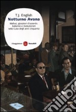 Notturno Avana. Mafiosi, giocatori d'azzardo, ballerine e rivoluzionari nella Cuba degli anni Cinquanta libro