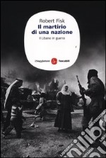 Il martirio di una nazione. Il Libano in guerra libro