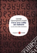 C'era una volta un numero. La vera storia della matematica libro