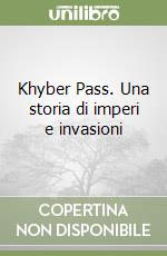 Khyber Pass. Una storia di imperi e invasioni