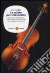 Le suites per violoncello. Da Johann Sebastian Bach a Pablo Casals: storia e misteri di un capolavoro barocco libro