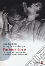 Furious love. Liz Taylor, Richard Burton: la storia d'amore del secolo