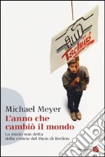 L'anno che cambiò il mondo. La storia non detta della caduta del Muro di Berlino libro