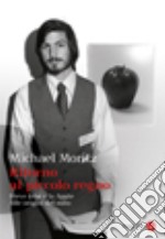 Ritorno al piccolo regno. Steve Jobs e la Apple. Alle origini del mito