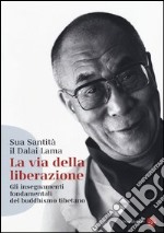 La via della liberazione. Gli insegnamenti fondamentali del buddhismo tibetano libro