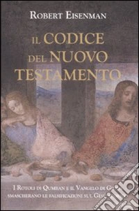 Il codice del Nuovo Testamento. I rotoli di Qumran e il Vangelo di Giuda smascherano le falsificazioni sul Gesù storico libro