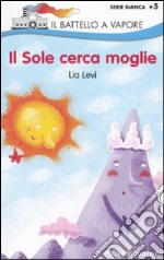 Il sole cerca moglie. Ediz. illustrata libro