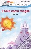 Il sole cerca moglie. Ediz. illustrata libro