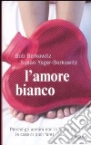 L'amore bianco. Perché gli uomini non lo fanno più (e cosa ci puoi fare) libro