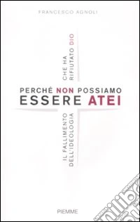 Perché non possiamo essere atei. Il fallimento dell'ideologia che ha rifiutato Dio libro