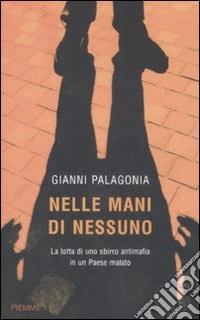 Nelle mani di nessuno. La lotta di uno sbirro antimafia in un Paese malato libro